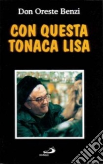 Con questa tonaca lisa. Intervista di Valerio Lessi libro di Benzi Oreste - Lessi Valerio