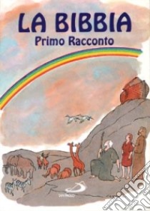 La Bibbia. Primo racconto. Antico e Nuovo Testamento libro di Schiatti L. (cur.)