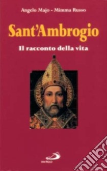 Sant'Ambrogio. Il racconto della vita libro di Majo Angelo - Russo Mimma