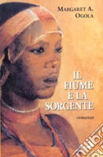 Il fiume e la sorgente libro di Ogola Margaret