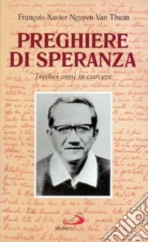 Preghiere di speranza. Tredici anni in carcere libro di Nguyen Van Thuan François-Xavier