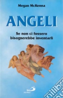 Angeli. Se non ci fossero bisognerebbe inventarli libro di McKenna Megan