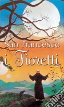 I fioretti libro di Francesco d'Assisi (san); Moscardo I. (cur.)