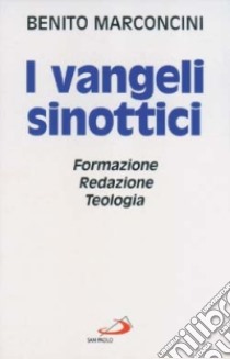 I vangeli sinottici. Formazione, redazione, teologia libro di Marconcini Benito