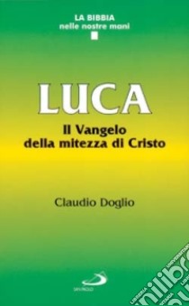 Luca. Il vangelo della mitezza di Cristo libro di Doglio Claudio