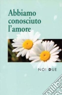 Noi due. Abbiamo conosciuto l'amore libro di Sala R. (cur.)