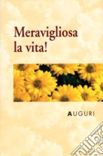 Meravigliosa la vita! Auguri libro di Sala R. (cur.)