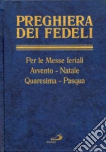 Preghiera dei fedeli. Avvento, Natale, Quaresima, Pasqua. Feriale libro di Monache benedettine dell'isola San Giulio (cur.)