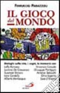 Il gioco del mondo. Dialoghi sulla vita, i sogni, le memorie con Lalla Romano, Vincenzo Consolo, Luciano De Crescenzo, Giuseppe Pontiggia, Susanna Tamaro... libro di Parazzoli Ferruccio