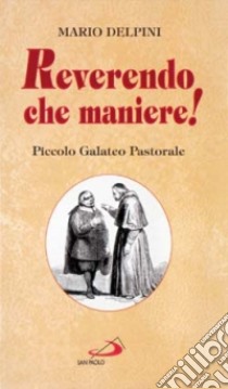 Reverendo che maniere! Piccolo galateo pastorale libro di Delpini Mario