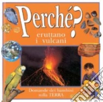 Perché eruttano i vulcani? Le domande dei bambini sulla terra libro di Maynard Christopher