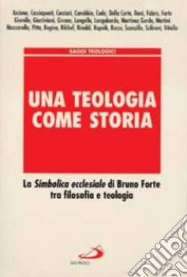 Una teologia come storia. La simbolica ecclesiale di Bruno Forte tra filosofia e teologia libro di Ascione A. (cur.)