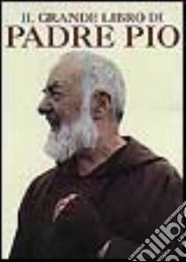 Il grande libro del beato padre Pio. Ricordi, testimonianze, immagini di un uomo straordinario libro di Gerardo di Flumeri (cur.)