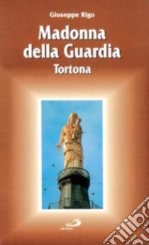 Madonna della Guardia. Tortona libro di Rigo Giuseppe