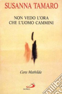 Cara Mathilda. Non vedo l'ora che l'uomo cammini libro di Tamaro Susanna