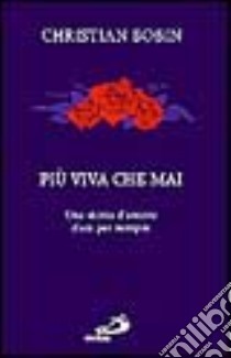 Più viva che mai. Una storia d'amore dura per sempre libro di Bobin Christian