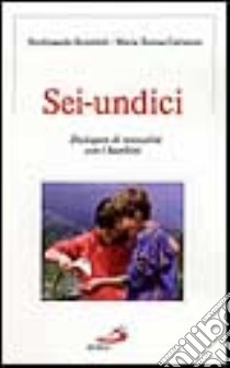 Sei-undici. Dialogare di sessualità con i bambini libro di Bombelli Ferdinando - Cattaneo M. Teresa