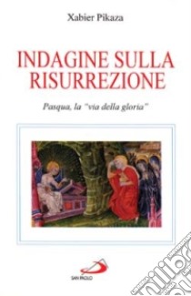 Indagine sulla risurrezione. Pasqua, la «Via della gloria» libro di Pikaza Xabier