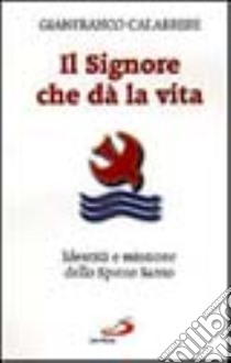 Il Signore che dà la vita. Identità e missione dello Spirito Santo libro di Calabrese Gianfranco