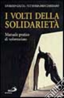 I volti della solidarietà. Manuale pratico di volontariato libro di Gaeta Saverio - Prisciandaro Vittoria