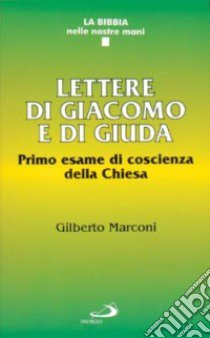 Lettere di Giacomo e di Giuda. Primo esame di coscienza della Chiesa libro di Marconi Gilberto