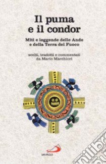 Il puma e il condor. Miti e leggende delle Ande e della Terra del Fuoco libro di Marchiori M. (cur.)