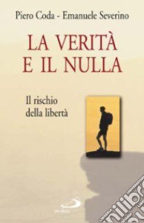 La verità e il nulla. Il rischio della libertà libro di Coda Piero - Severino Emanuele