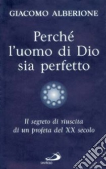 Perché l'uomo di Dio sia perfetto. Il segreto di riuscita di un profeta del XX secolo libro di Alberione Giacomo