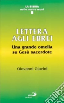 Lettera agli ebrei. Una grande omelia su Gesù sacerdote libro di Giavini Giovanni