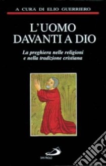 L'uomo davanti a Dio. La preghiera nelle religioni e nella tradizione cristiana libro di Guerriero E. (cur.)