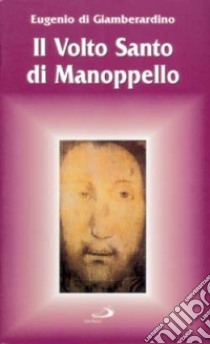 Il volto santo di Manoppello libro di Di Giamberardino Eugenio