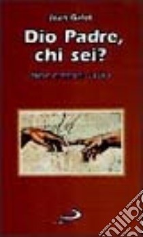 Dio Padre, chi sei? Breve catechesi su Dio Padre libro di Galot Jean