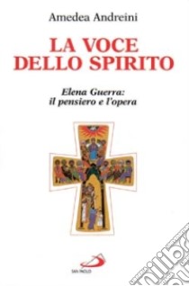 La voce dello Spirito. Elena Guerra: il pensiero e l'opera libro di Andreini Amedea