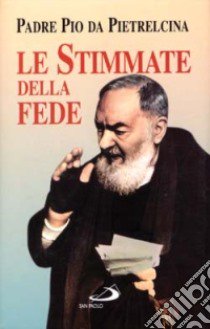 Le stimmate della fede libro di Pio da Pietrelcina (san)