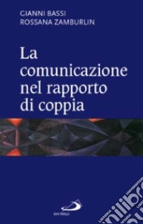 La Comunicazione nel rapporto di coppia libro di Bassi Gianni - Zamburlin Rossana