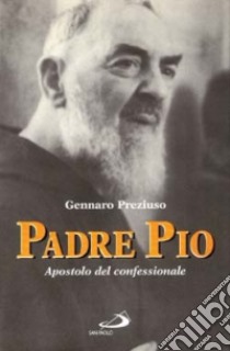 Padre Pio. Apostolo del confessionale libro di Preziuso Gennaro