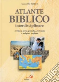 Atlante biblico interdisciplinare. Scrittura, storia, geografia, archeologia e teologia a confronto libro di Perego Giacomo