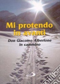 Mi protendo in avanti. Don Giacomo Alberione in cammino libro di Sala R. (cur.)