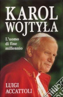 Karol Wojtyla. L'uomo di fine millennio libro di Accattoli Luigi