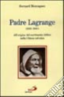 Padre Lagrange (1855-1938). All'origine del movimento biblico nella Chiesa cattolica libro di Montagnes Bernard