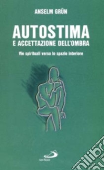 Autostima e accettazione dell'ombra. Come ritrovare la fiducia in se stessi libro di Grün Anselm