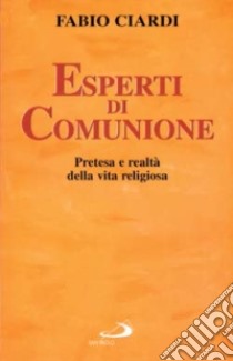 Esperti di comunione. Pretesa e realtà della vita religiosa libro di Ciardi Fabio