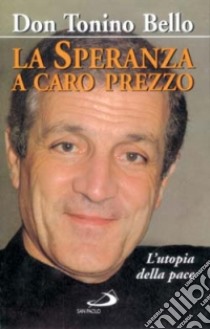 La speranza a caro prezzo. L'utopia della pace libro di Bello Antonio; Schiatti L. (cur.)