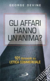 Gli affari hanno un'anima? 101 domande sull'etica commerciale libro di Devine George