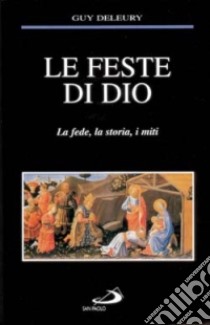 Le feste di Dio. La fede, la storia, i miti libro di Deleury Guy