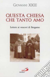 Questa Chiesa che tanto amo. Lettere ai vescovi di Bergamo libro di Giovanni XXIII; Pesenti A. (cur.)