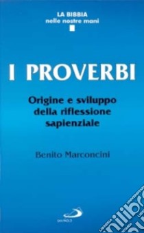 I proverbi. Origine e sviluppo della riflessione sapienziale libro di Marconcini Benito