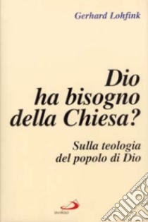 Dio ha bisogno della Chiesa? Sulla teologia del popolo di Dio libro di Lohfink Gerhard