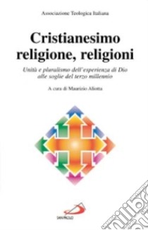 Cristianesimo, religione, religioni. Unità e pluralismo dell'esperienza di Dio alle soglie del terzo millennio libro