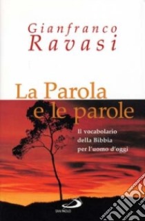 La parola e le parole. Il vocabolario della Bibbia per l'uomo d'oggi libro di Ravasi Gianfranco